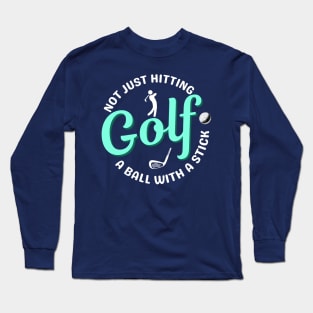 Not Just hitting a ball with a stick - Golf Joke Quote Long Sleeve T-Shirt